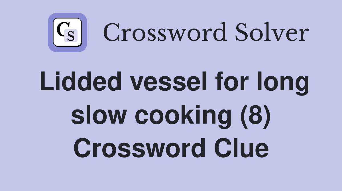 Lidded vessel for long slow cooking (8) Crossword Clue Answers
